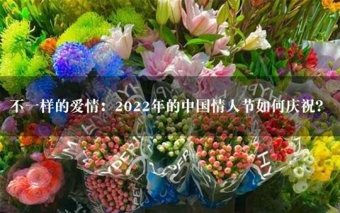 不一样的爱情：2022年的中国情人节如何庆祝？