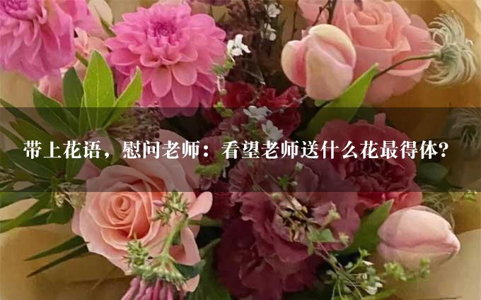 带上花语，慰问老师：看望老师送什么花最得体？