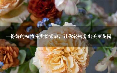 一份好的植物分类检索表，让你轻松养出美丽花园