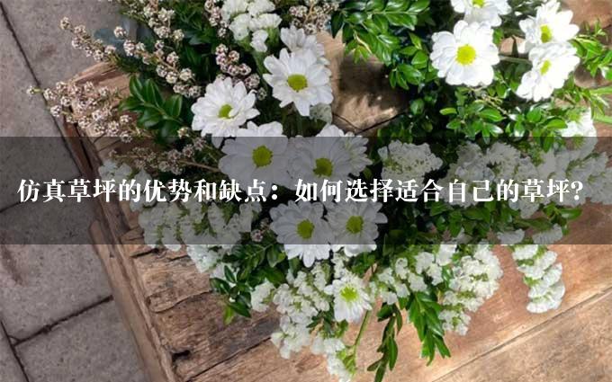 仿真草坪的优势和缺点：如何选择适合自己的草坪？