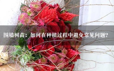 围墙树苗：如何在种植过程中避免常见问题？