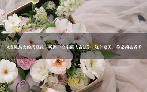 《遇见最美的凤凰花，听路口合唱催人奋进》- 这个夏天，你必须去看看