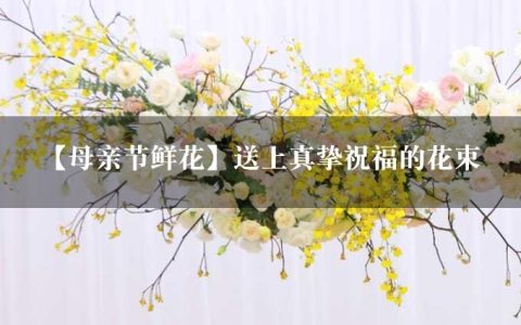 【母亲节鲜花】送上真挚祝福的花束