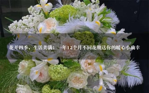 花开四季，生活美满：一年12个月不同花期送你的暖心小确幸