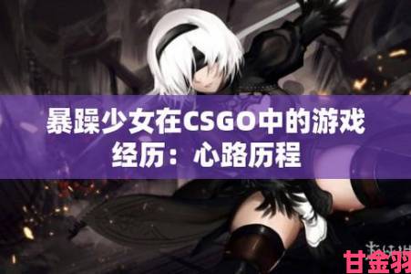 据悉|小孩暴躁少女CSGO视频细节曝光00后玩家集体发声反驳